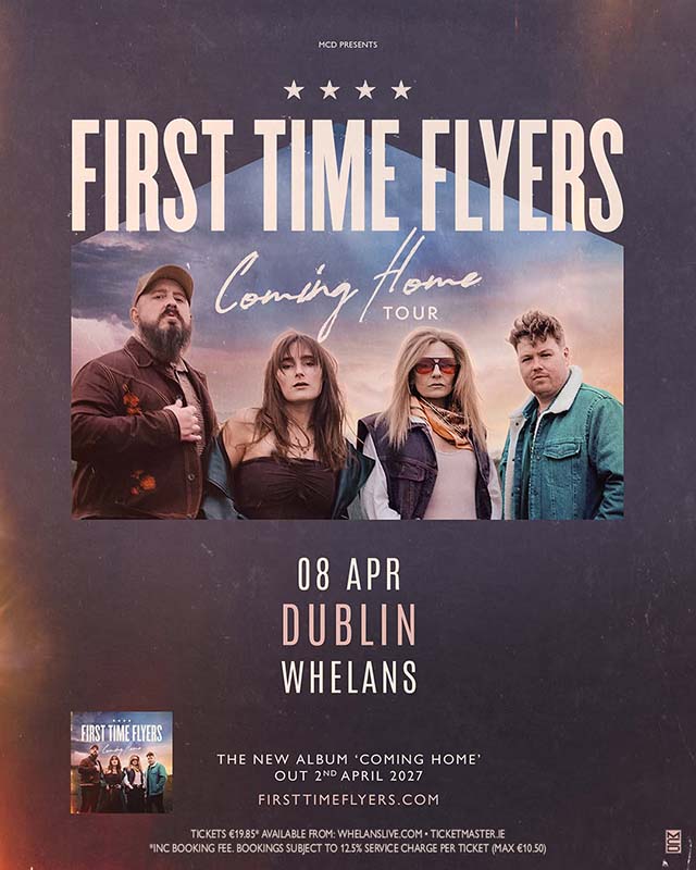 First Time Flyers Coming Home’ Tour Dublin’s Whelan’s